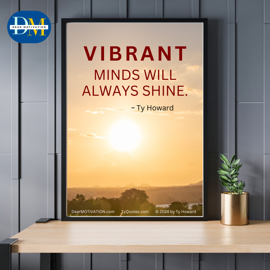 Vibrant minds will always shine Quote by Ty Howard